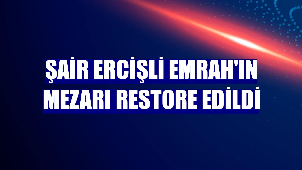 Şair Ercişli Emrah'ın mezarı restore edildi