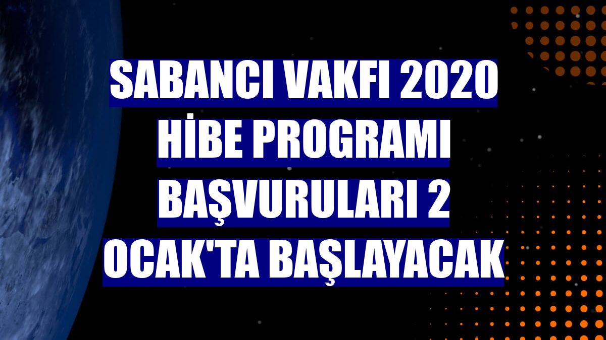 Sabancı Vakfı 2020 Hibe Programı başvuruları 2 Ocak'ta başlayacak