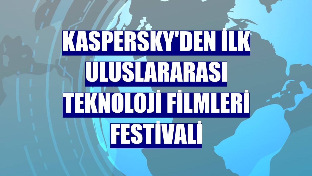 Kaspersky'den ilk uluslararası teknoloji filmleri festivali