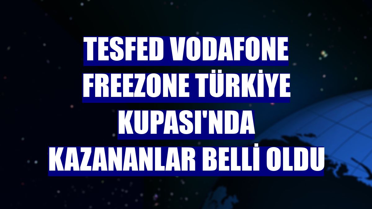TESFED Vodafone FreeZone Türkiye Kupası'nda kazananlar belli oldu