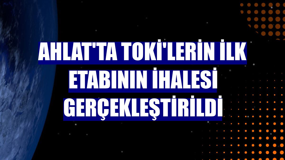 Ahlat'ta TOKİ'lerin ilk etabının ihalesi gerçekleştirildi