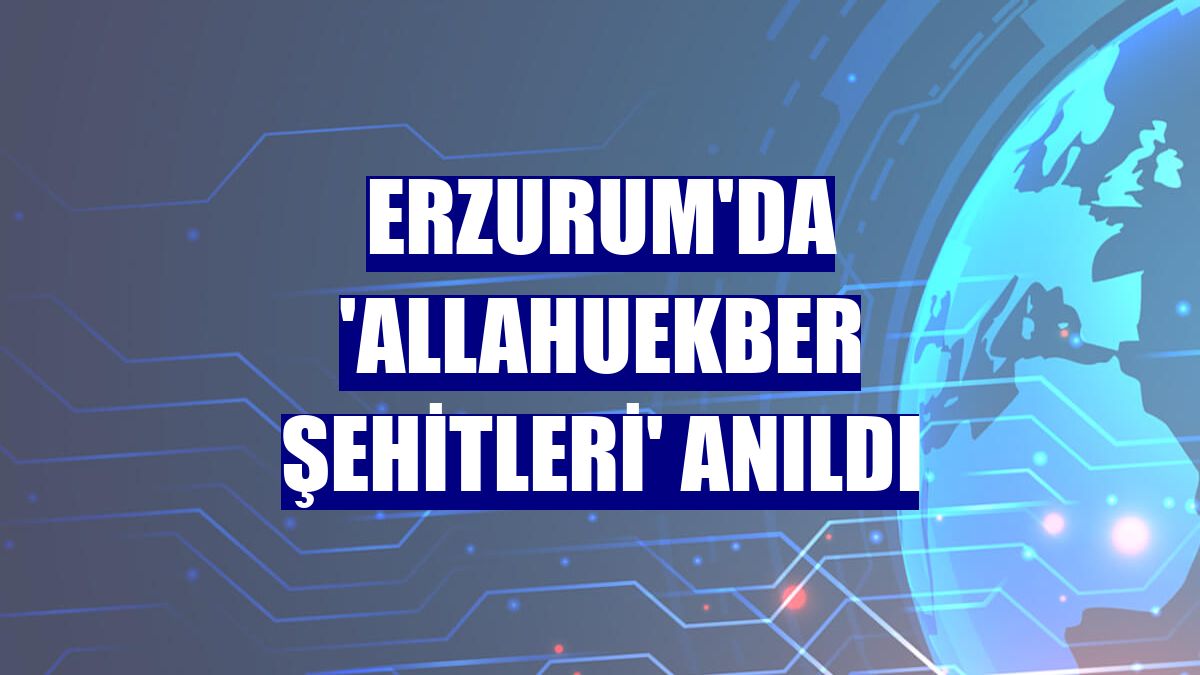 Erzurum'da 'Allahuekber Şehitleri' anıldı