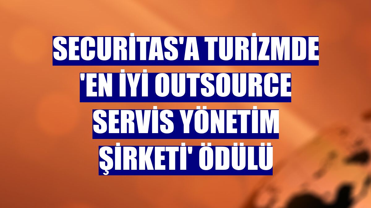 Securitas'a turizmde 'En İyi Outsource Servis Yönetim Şirketi' ödülü