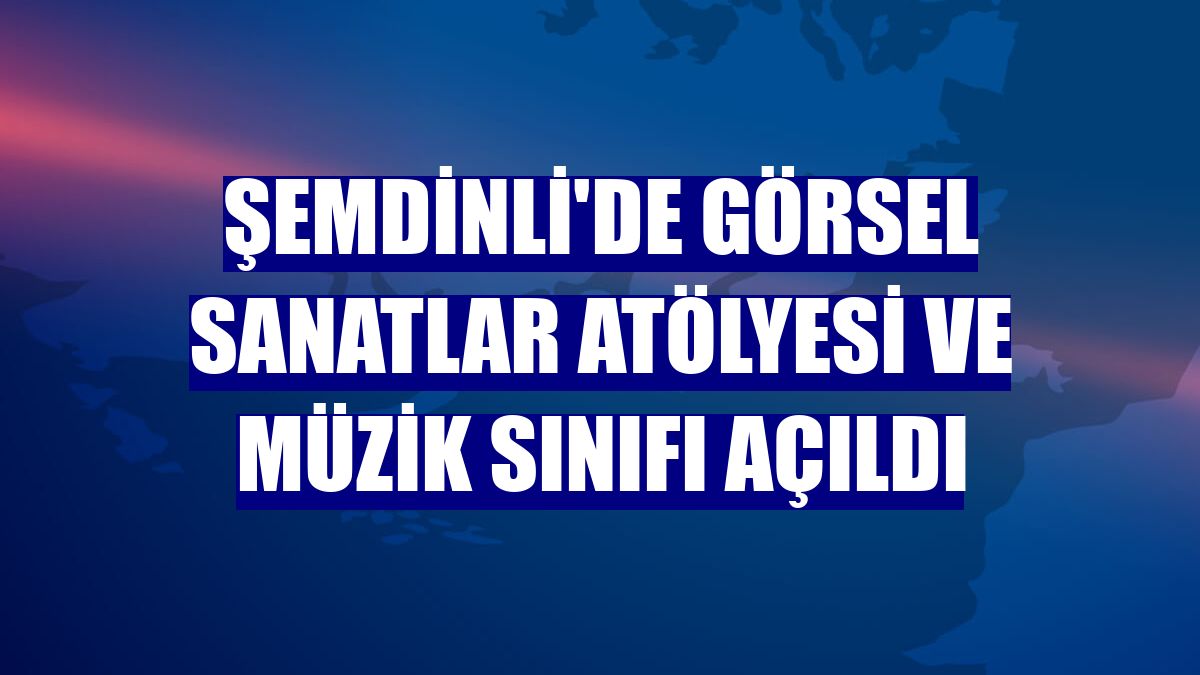 Şemdinli'de görsel sanatlar atölyesi ve müzik sınıfı açıldı