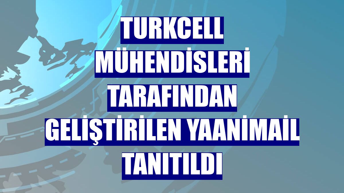 Turkcell mühendisleri tarafından geliştirilen YaaniMail tanıtıldı