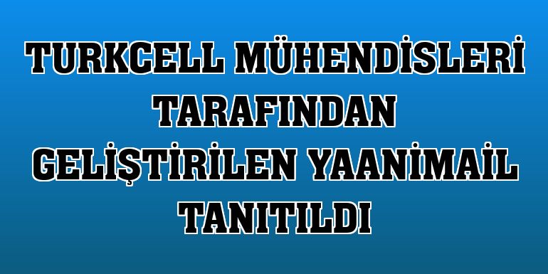 Turkcell mühendisleri tarafından geliştirilen YaaniMail tanıtıldı