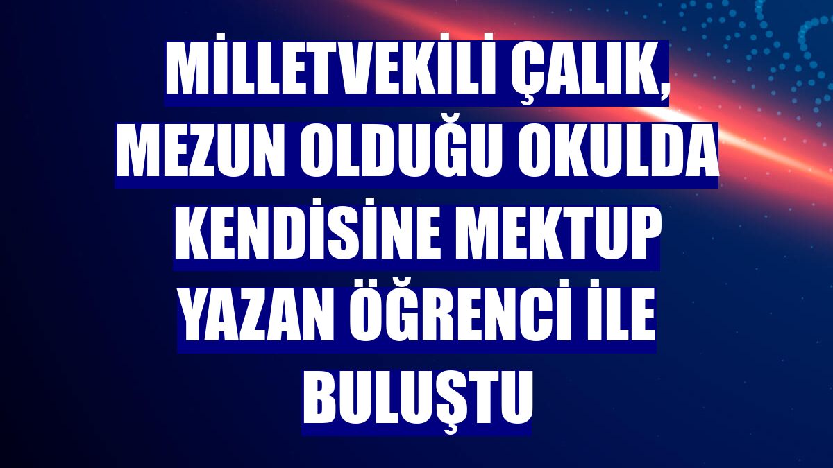 Milletvekili Çalık, mezun olduğu okulda kendisine mektup yazan öğrenci ile buluştu