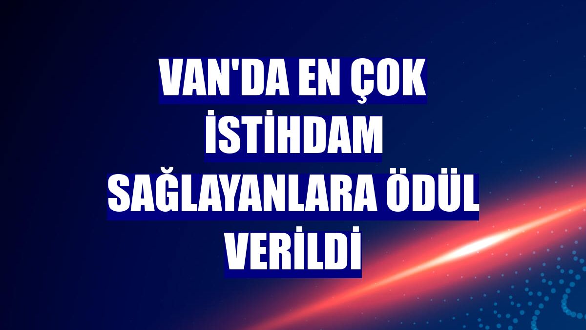 Van'da en çok istihdam sağlayanlara ödül verildi
