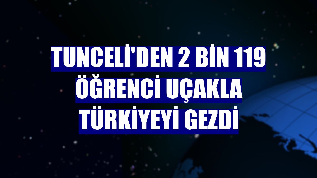 Tunceli'den 2 bin 119 öğrenci uçakla Türkiyeyi gezdi