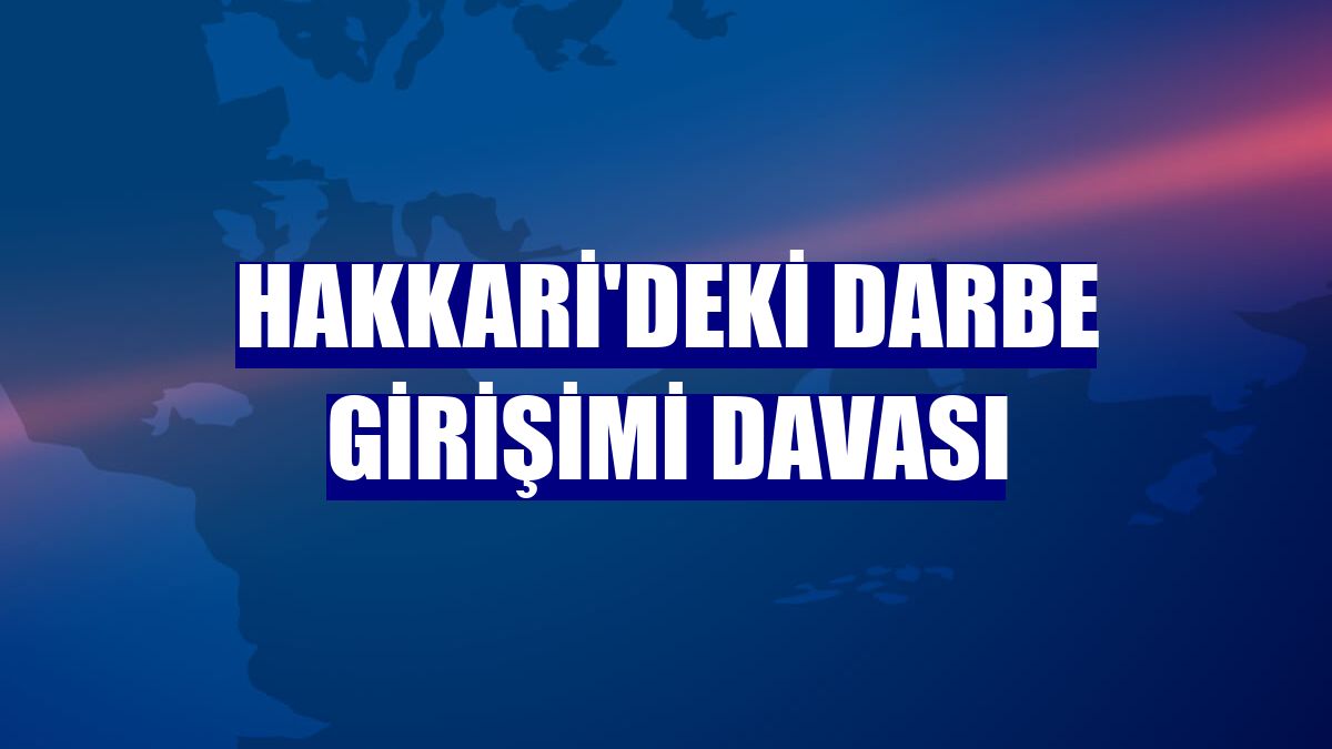 Hakkari'deki darbe girişimi davası