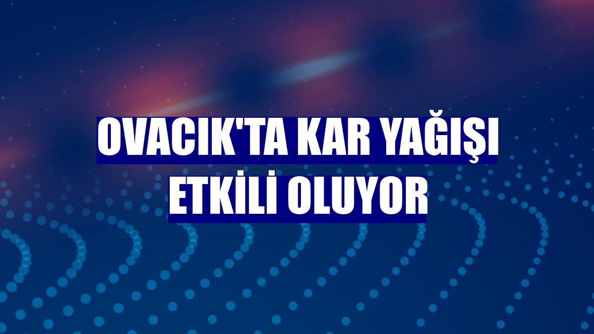 Ovacık'ta kar yağışı etkili oluyor