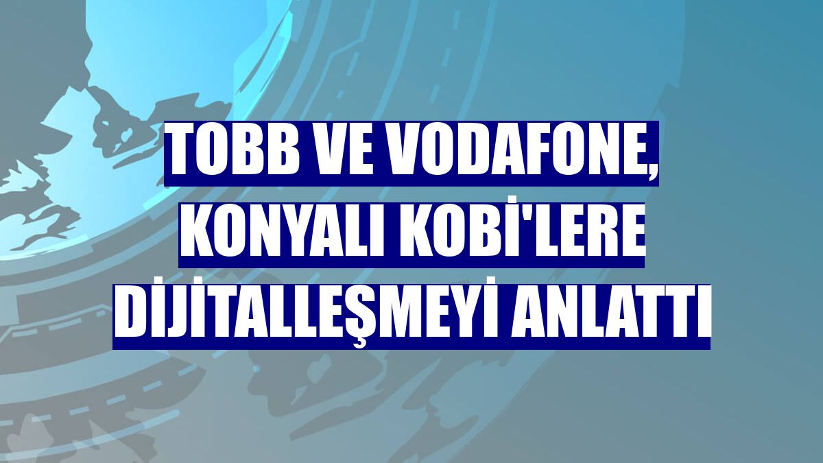 TOBB ve Vodafone, Konyalı KOBİ'lere dijitalleşmeyi anlattı