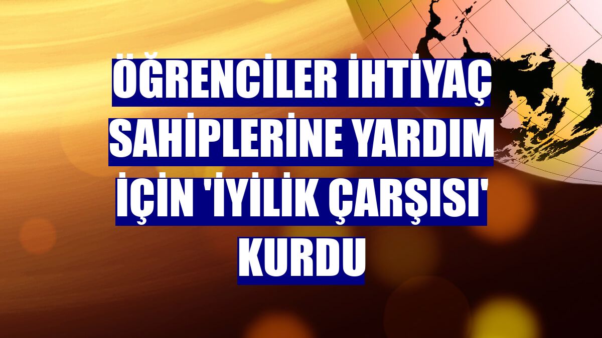 Öğrenciler ihtiyaç sahiplerine yardım için 'İyilik Çarşısı' kurdu