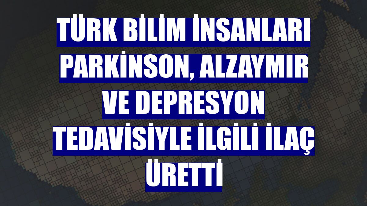Türk bilim insanları parkinson, alzaymır ve depresyon tedavisiyle ilgili ilaç üretti