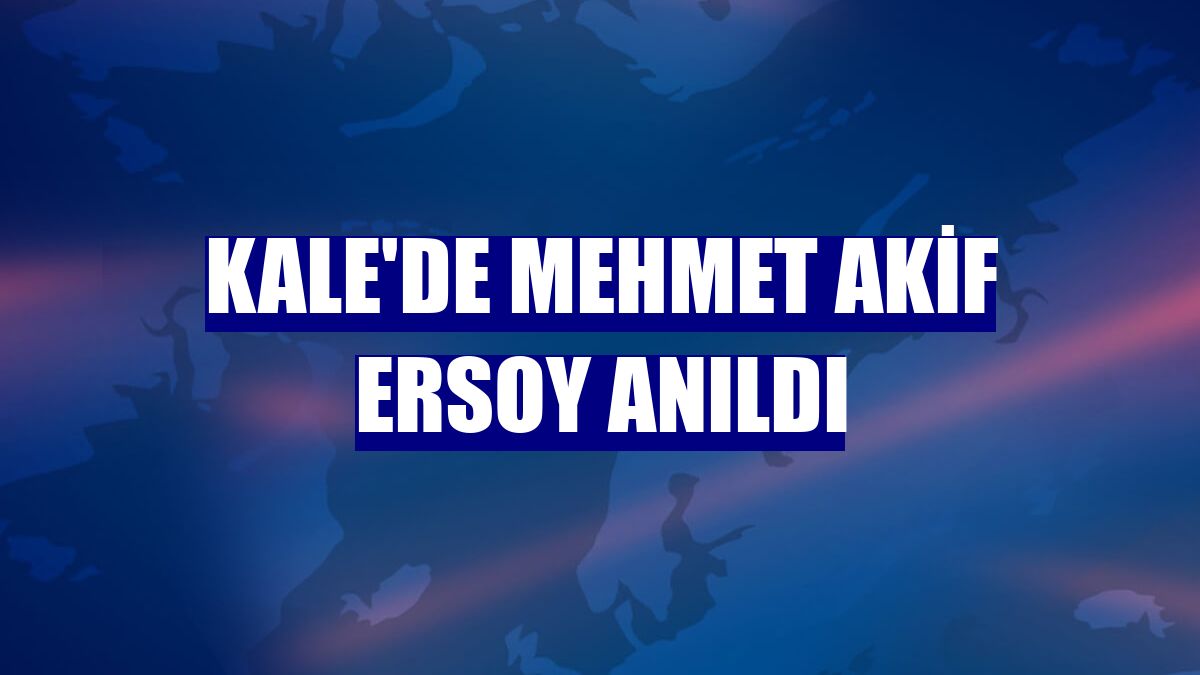 Kale'de Mehmet Akif Ersoy anıldı