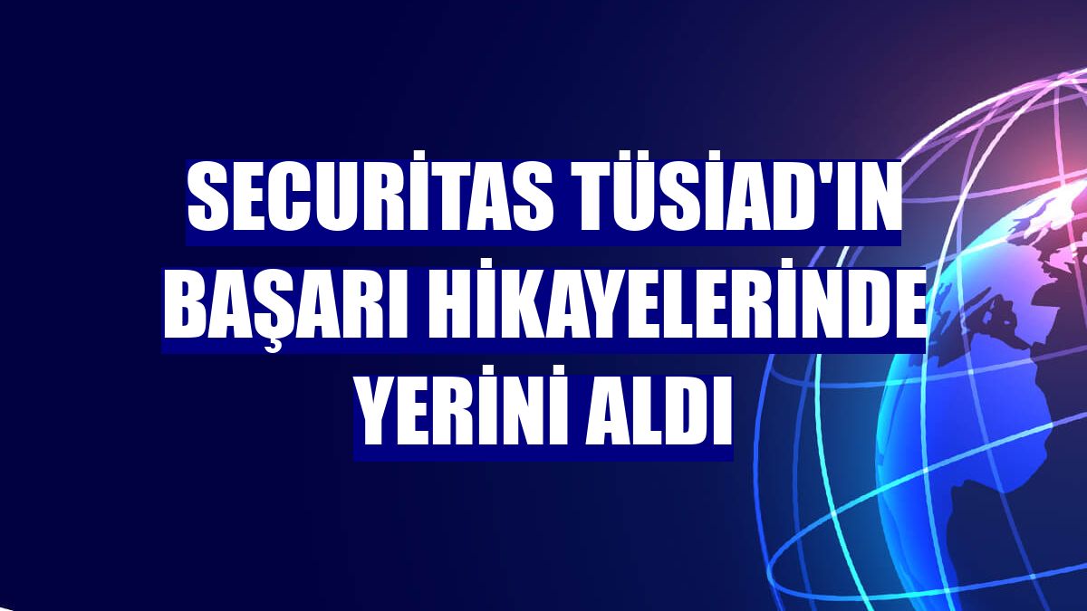 Securitas TÜSİAD'ın başarı hikayelerinde yerini aldı