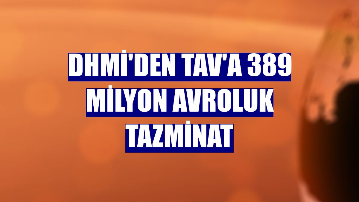DHMİ'den TAV'a 389 milyon avroluk tazminat
