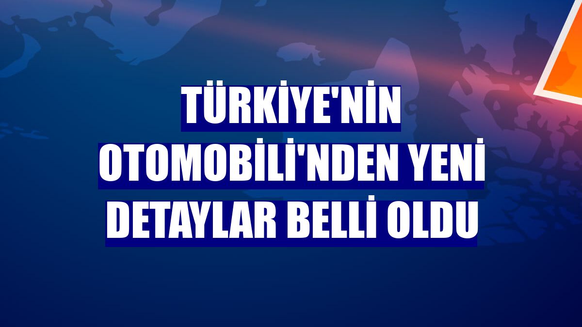 Türkiye'nin Otomobili'nden yeni detaylar belli oldu