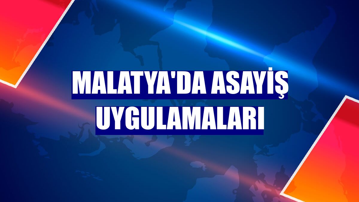 Malatya'da asayiş uygulamaları
