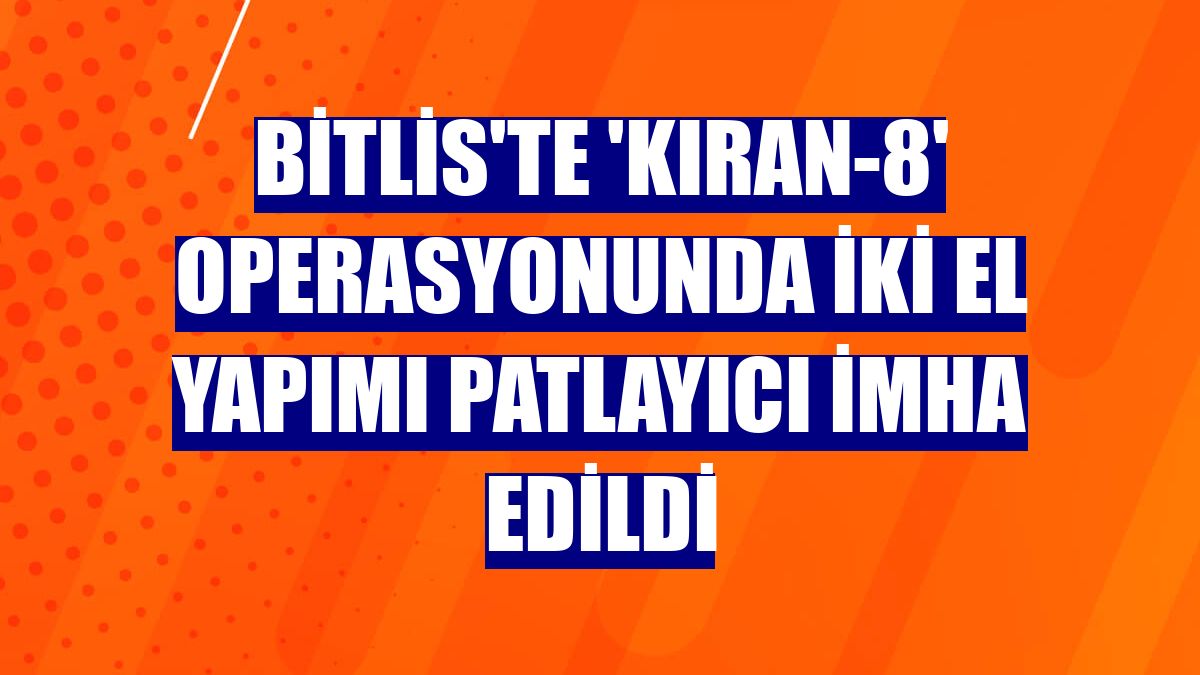 Bitlis'te 'Kıran-8' operasyonunda iki el yapımı patlayıcı imha edildi