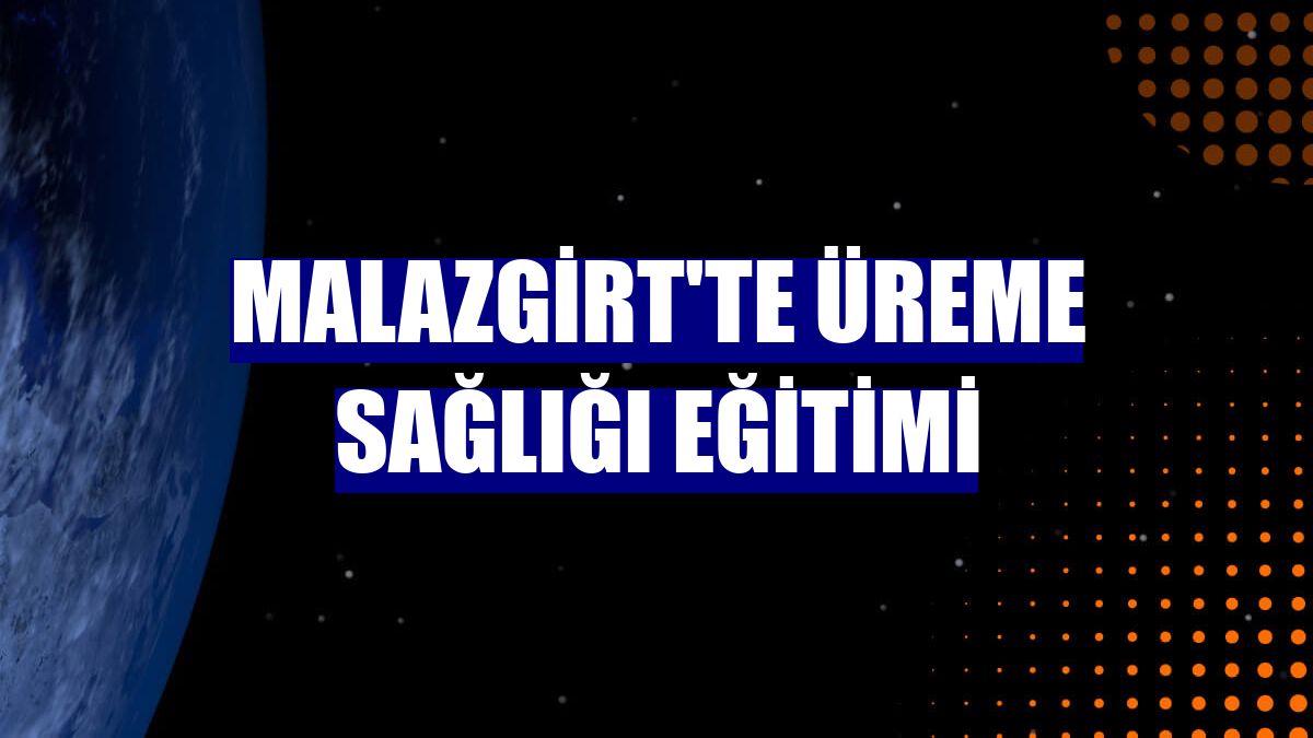 Malazgirt'te üreme sağlığı eğitimi