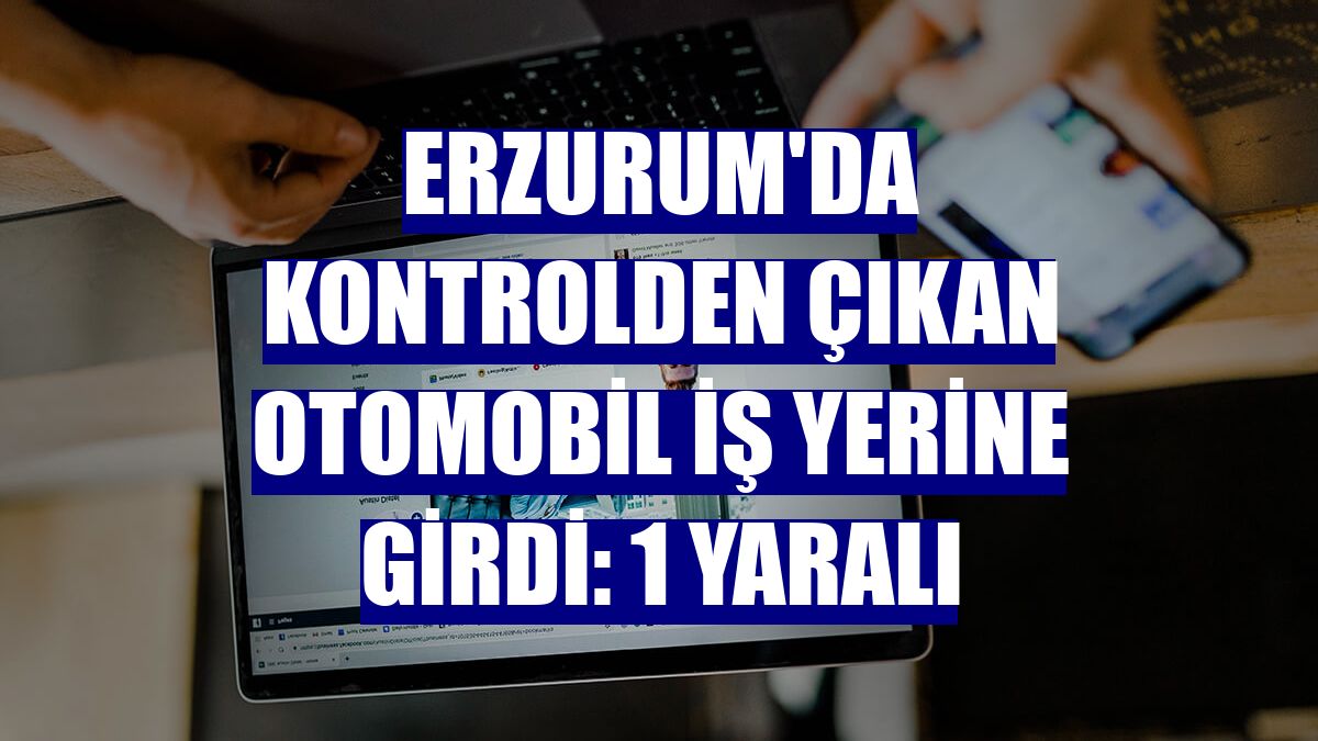 Erzurum'da kontrolden çıkan otomobil iş yerine girdi: 1 yaralı