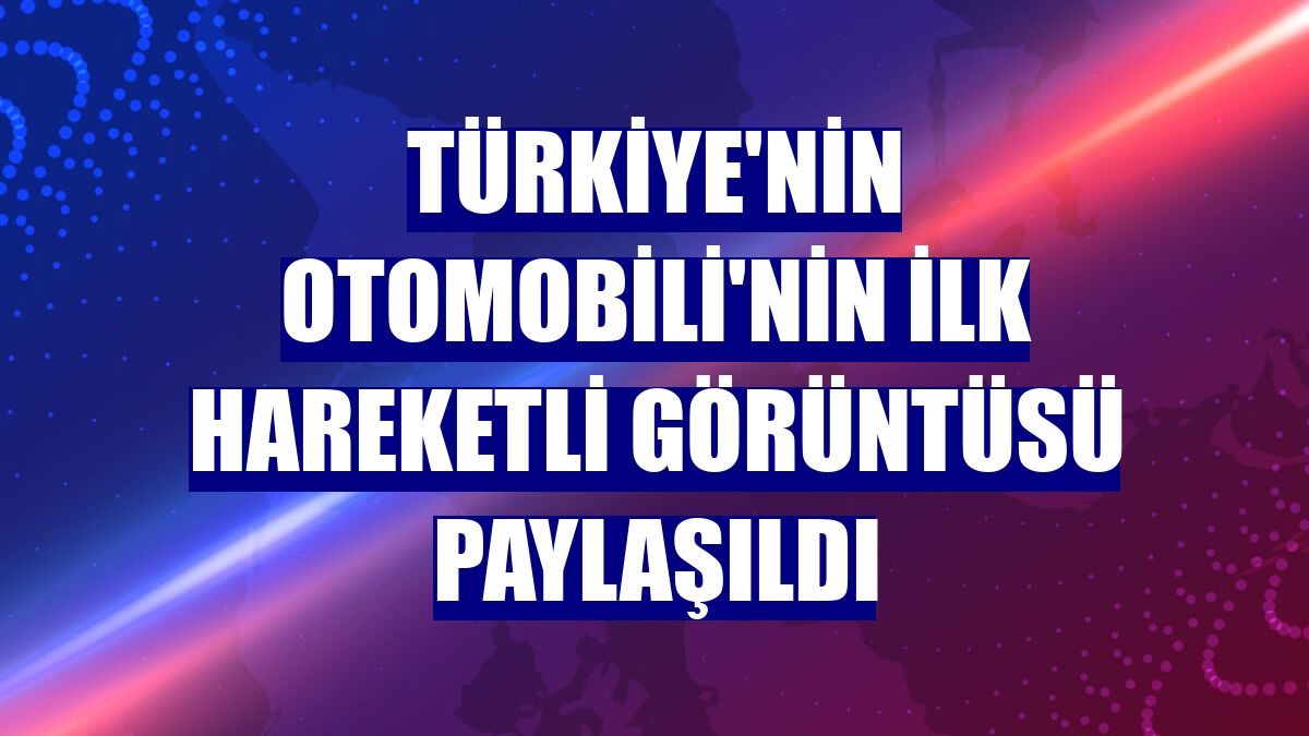 Türkiye'nin Otomobili'nin ilk hareketli görüntüsü paylaşıldı