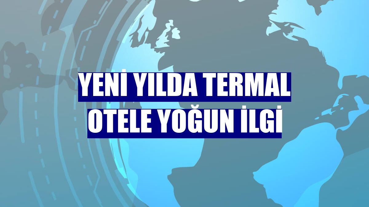 Yeni yılda termal otele yoğun ilgi
