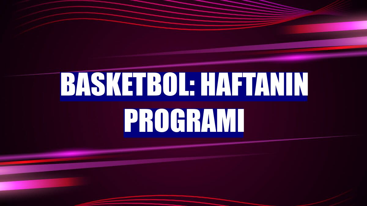 Basketbol: Haftanın programı