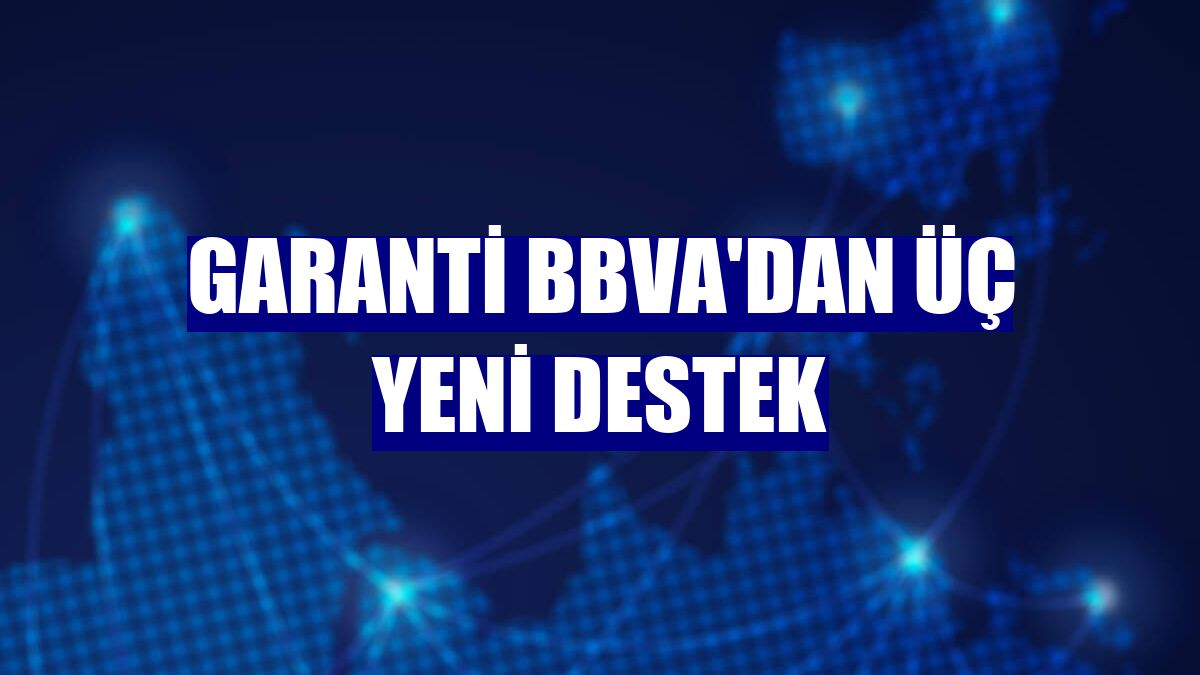 Garanti BBVA'dan üç yeni destek