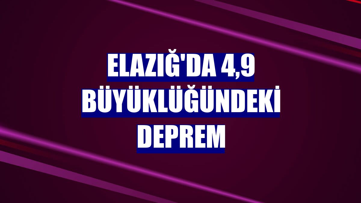 Elazığ'da 4,9 büyüklüğündeki deprem