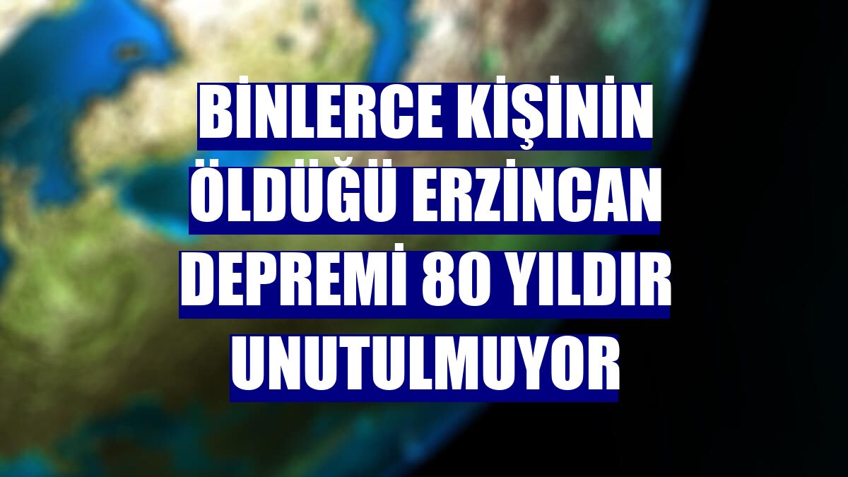 Binlerce kişinin öldüğü Erzincan depremi 80 yıldır unutulmuyor