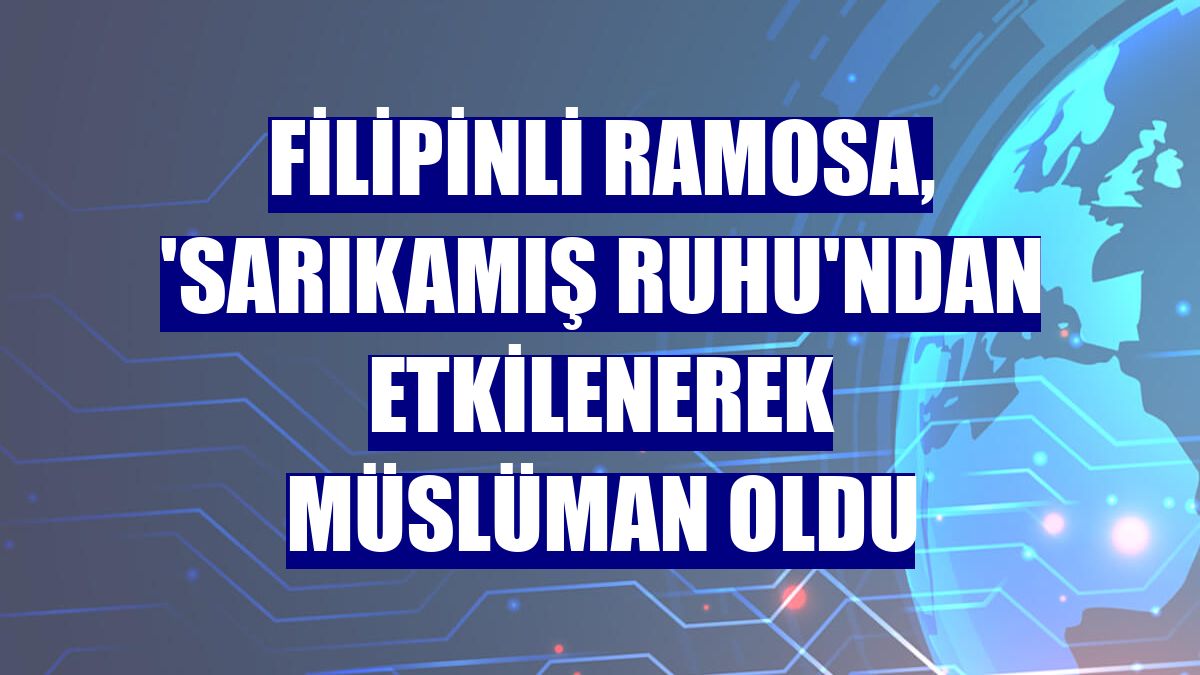 Filipinli Ramosa, 'Sarıkamış ruhu'ndan etkilenerek Müslüman oldu