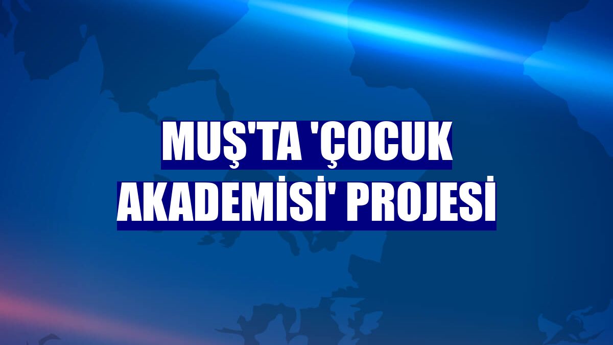 Muş'ta 'Çocuk Akademisi' Projesi