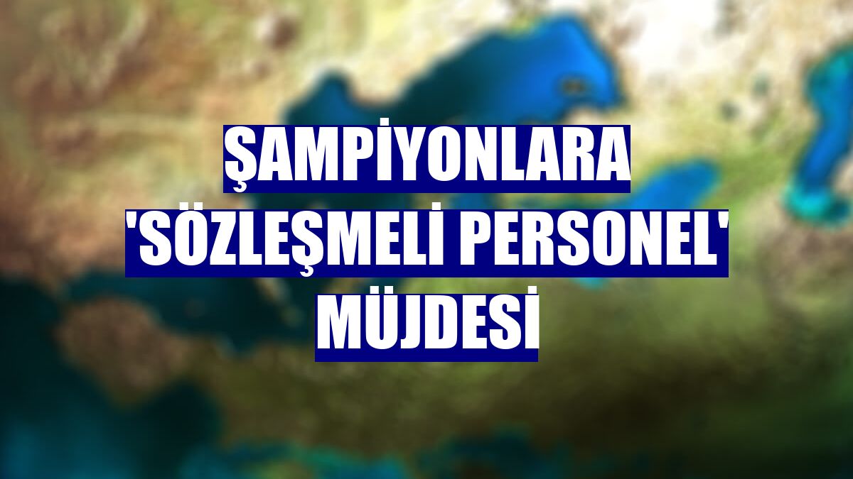 Şampiyonlara 'sözleşmeli personel' müjdesi