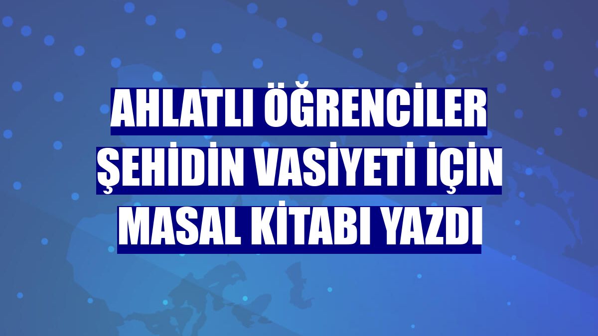 Ahlatlı öğrenciler şehidin vasiyeti için masal kitabı yazdı