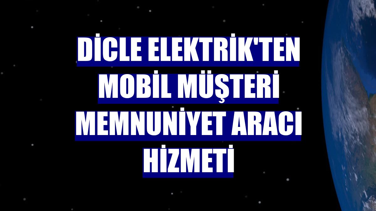 Dicle Elektrik'ten mobil müşteri memnuniyet aracı hizmeti