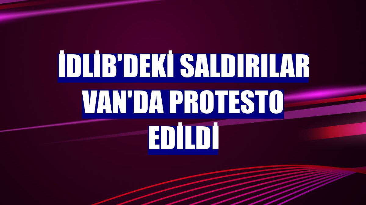 İdlib'deki saldırılar Van'da protesto edildi