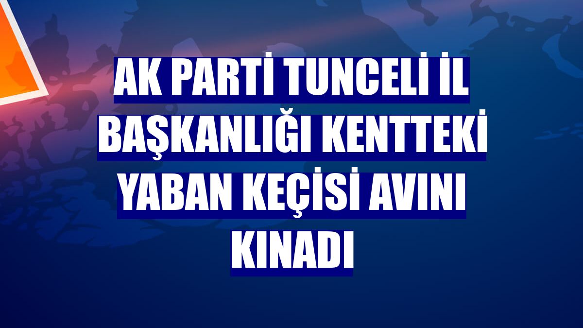 AK Parti Tunceli İl Başkanlığı kentteki yaban keçisi avını kınadı