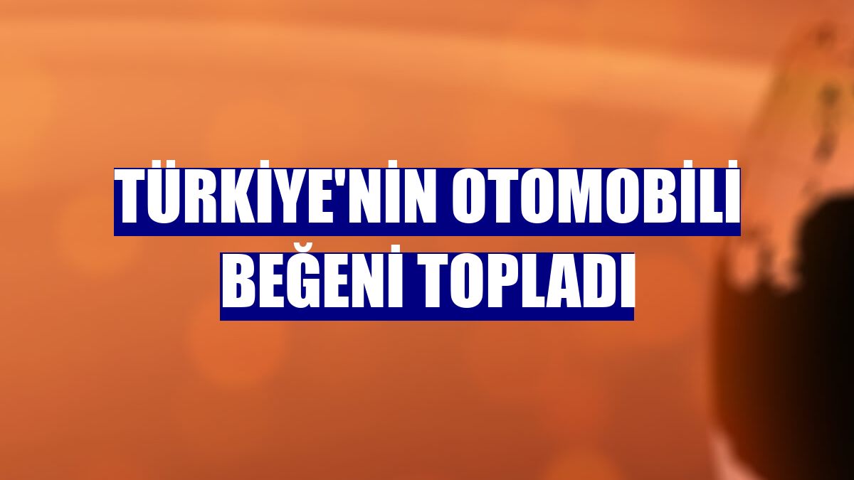 Türkiye'nin otomobili beğeni topladı
