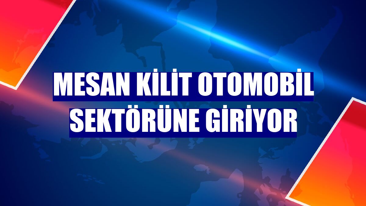 Mesan Kilit otomobil sektörüne giriyor