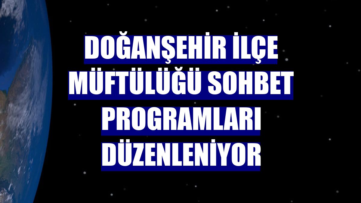 Doğanşehir İlçe Müftülüğü sohbet programları düzenleniyor