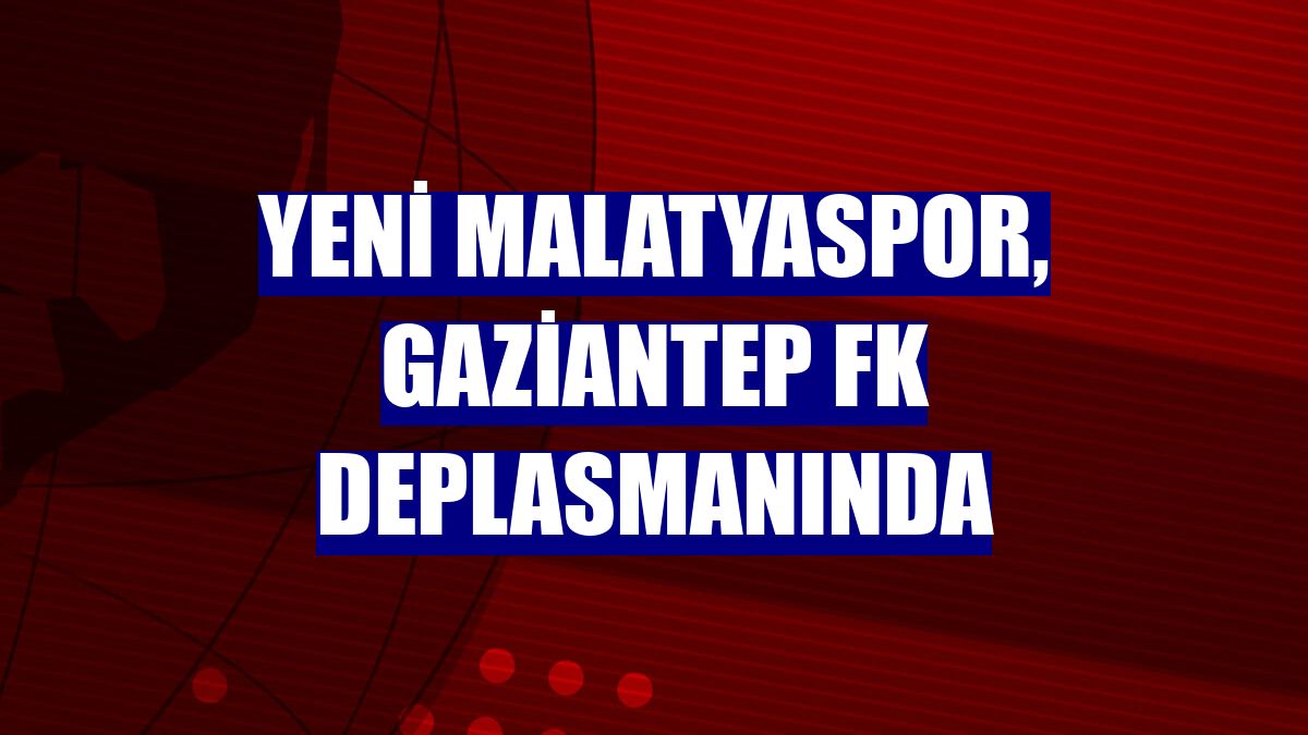 Yeni Malatyaspor, Gaziantep FK deplasmanında