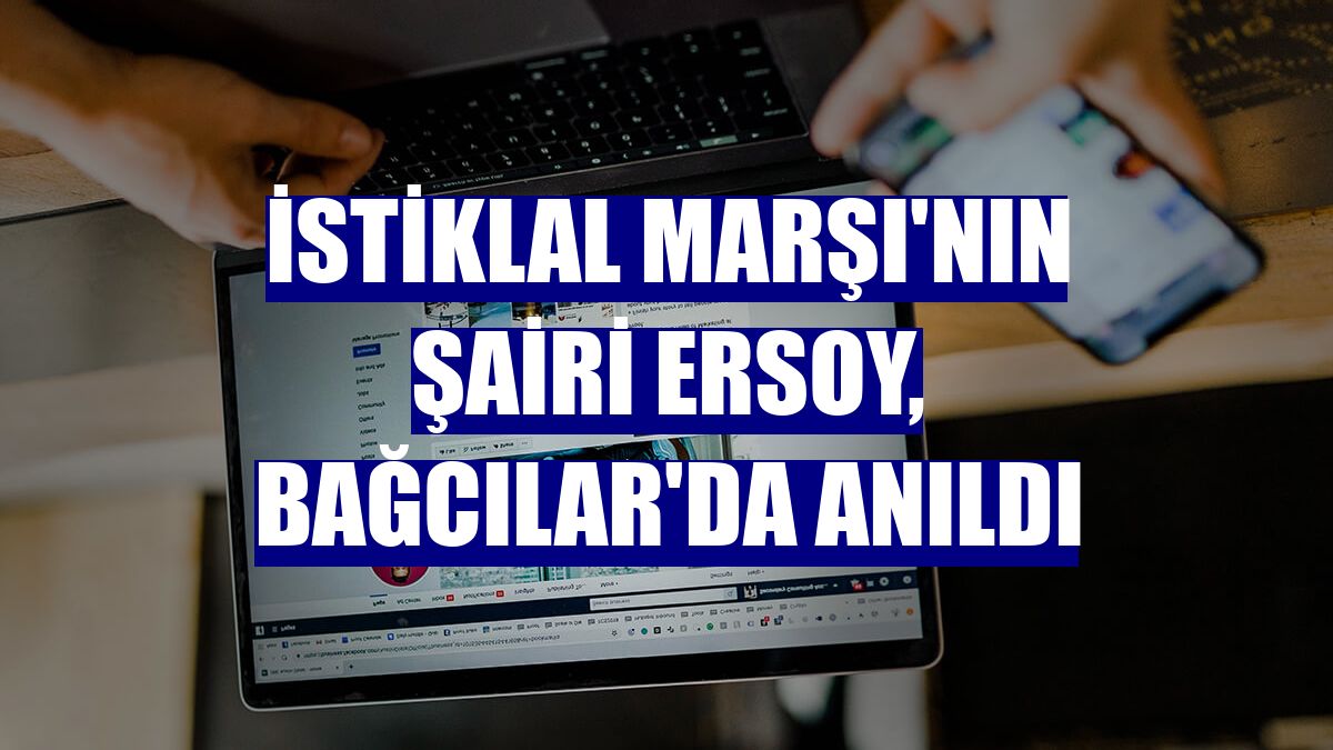 İstiklal Marşı'nın şairi Ersoy, Bağcılar'da anıldı