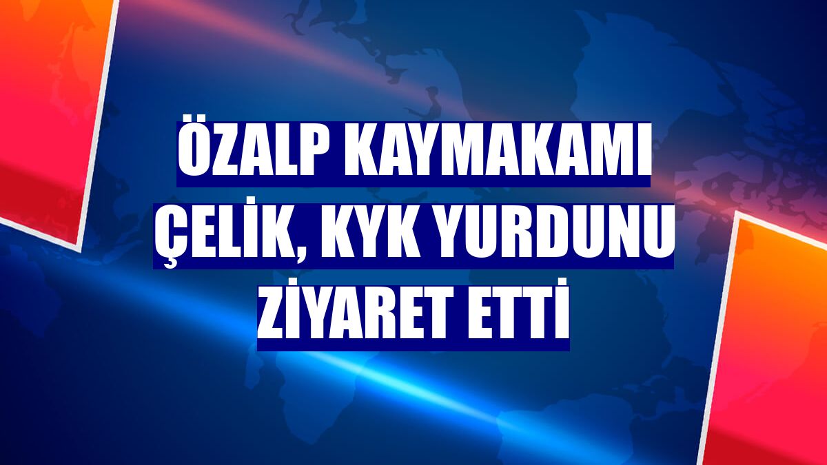 Özalp Kaymakamı Çelik, KYK yurdunu ziyaret etti