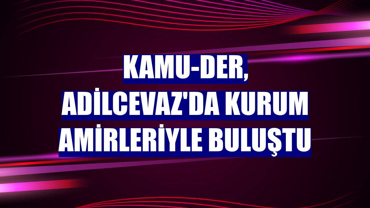 KAMU-DER, Adilcevaz'da kurum amirleriyle buluştu