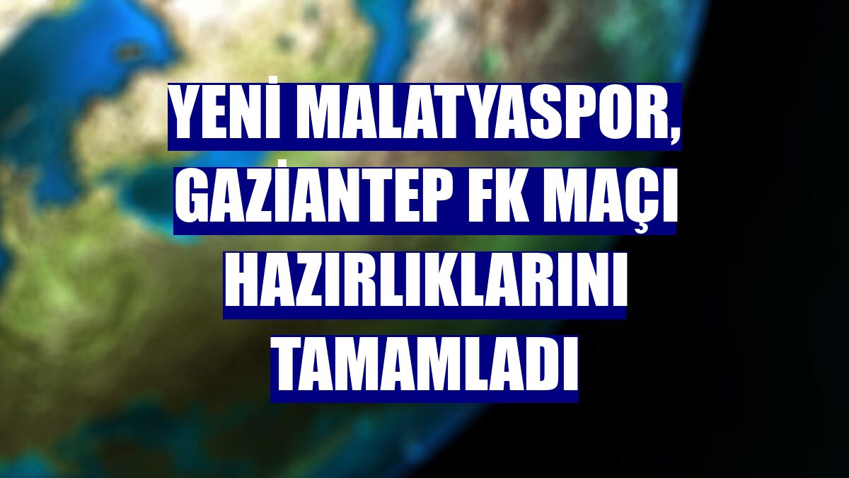 Yeni Malatyaspor, Gaziantep FK maçı hazırlıklarını tamamladı