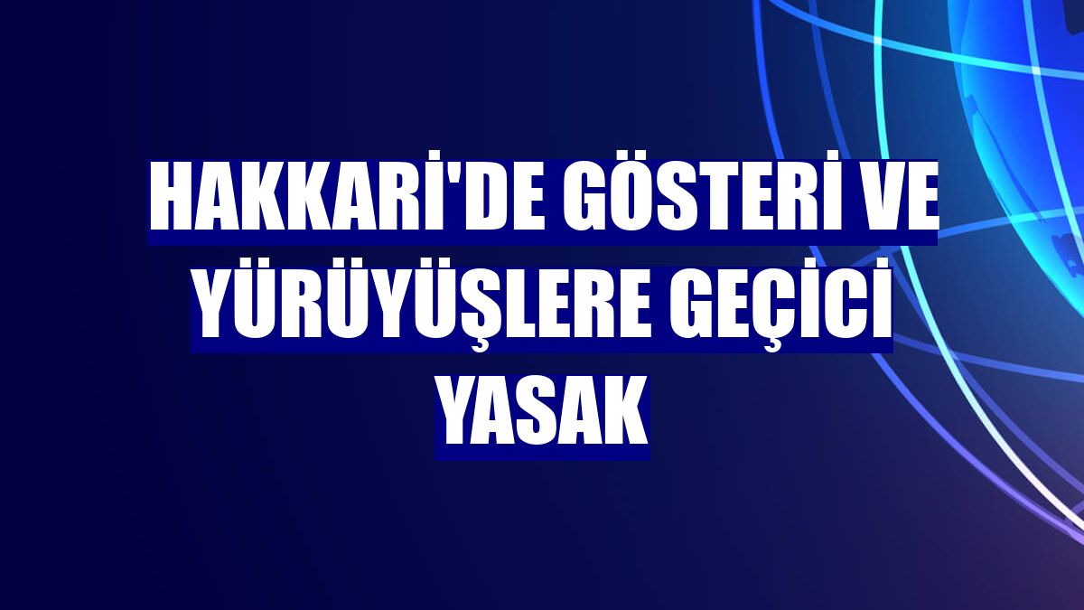 Hakkari'de gösteri ve yürüyüşlere geçici yasak