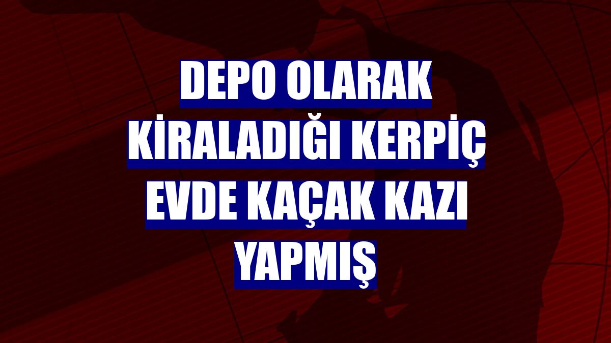Depo olarak kiraladığı kerpiç evde kaçak kazı yapmış