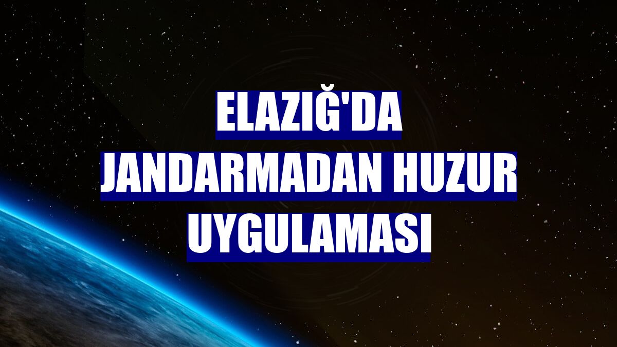Elazığ'da jandarmadan huzur uygulaması